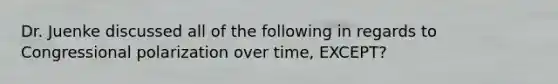 Dr. Juenke discussed all of the following in regards to Congressional polarization over time, EXCEPT?