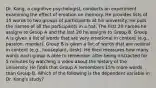 Dr. Kang, a cognitive psychologist, conducts an experiment examining the effect of emotion on memory. He provides lists of 15 words to two groups of participants at his university. He puts the names of all the participants in a hat. The first 20 names he assigns to Group A and the last 20 he assigns to Group B. Group A is given a list of words that are very emotional in content (e.g., passion, murder). Group B is given a list of words that are neutral in content (e.g., houseplant, desk). He then measures how many words each group is able to remember after being distracted for 5 minutes by watching a video about the history of the university. He finds that Group A remembers 15% more words than Group B. Which of the following is the dependent variable in Dr. Kang's study?