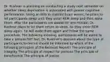 Dr. Kushner is planning on conducting a study next semester on whether sleep deprivation is associated with poorer cognitive performance. Using an EEG to monitor brain waves, he plans to let participants sleep until they enter REM sleep and then wake them. After the participants are awake for one minute, Dr. Kushner plans to let them return to sleep. As they enter REM sleep again, he will wake them again and follow the same procedure. The following morning, participants will be asked to take a sample SAT test. Dr. Kushner's decision about the type of participants to recruit should be informed by which of the following principles of the Belmont Report? The principle of integrity The principle of respect for persons The principle of beneficence The principle of justice