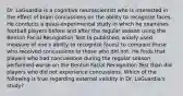 Dr. LaGuardia is a cognitive neuroscientist who is interested in the effect of brain concussions on the ability to recognize faces. He conducts a quasi-experimental study in which he examines football players before and after the regular season using the Benton Facial Recognition Test (a published, widely used measure of one's ability to recognize faces) to compare those who received concussions to those who did not. He finds that players who had concussions during the regular season performed worse on the Benton Facial Recognition Test than did players who did not experience concussions. Which of the following is true regarding external validity in Dr. LaGuardia's study?