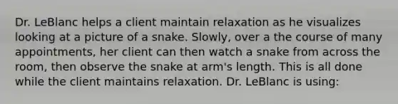 Dr. LeBlanc helps a client maintain relaxation as he visualizes looking at a picture of a snake. Slowly, over a the course of many appointments, her client can then watch a snake from across the room, then observe the snake at arm's length. This is all done while the client maintains relaxation. Dr. LeBlanc is using: