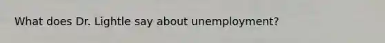 What does Dr. Lightle say about unemployment?