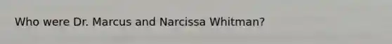 Who were Dr. Marcus and Narcissa Whitman?