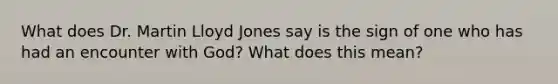 What does Dr. Martin Lloyd Jones say is the sign of one who has had an encounter with God? What does this mean?