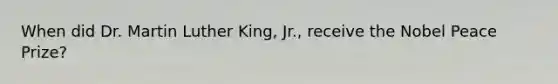 When did Dr. Martin Luther King, Jr., receive the Nobel Peace Prize?