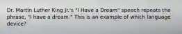 Dr. Martin Luther King Jr.'s "I Have a Dream" speech repeats the phrase, "I have a dream." This is an example of which language device?