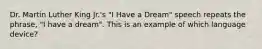 Dr. Martin Luther King Jr.'s "I Have a Dream" speech repeats the phrase, "I have a dream". This is an example of which language device?