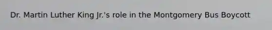Dr. Martin Luther King Jr.'s role in the Montgomery Bus Boycott