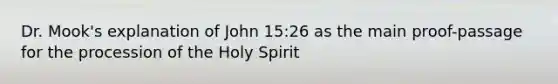 Dr. Mook's explanation of John 15:26 as the main proof-passage for the procession of the Holy Spirit