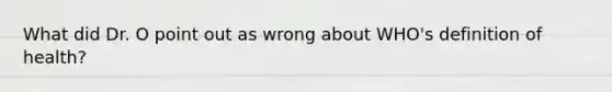 What did Dr. O point out as wrong about WHO's definition of health?