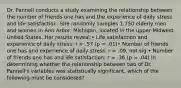 Dr. Pannell conducts a study examining the relationship between the number of friends one has and the experience of daily stress and life satisfaction. She randomly samples 1,750 elderly men and women in Ann Arbor, Michigan, located in the upper Midwest United States. Her results reveal:• Life satisfaction and experience of daily stress: r = .57 (p = .01)• Number of friends one has and experience of daily stress: r = .09, not sig.• Number of friends one has and life satisfaction: r = .36 (p = .04) In determining whether the relationship between two of Dr. Pannell's variables was statistically significant, which of the following must be considered?