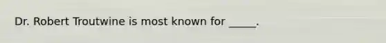 Dr. Robert Troutwine is most known for _____.