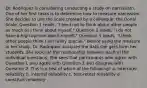 Dr. Rodriquez is considering conducting a study on narcissism. One of her first tasks is to determine how to measure narcissism. She decides to use the scale created by a colleague: the Donal Scale. Question 1 reads, "I tend not to think about other people as much as I think about myself." Question 2 reads, "I do not have a high opinion about myself." Question 3 reads, "I think other people think I am really special." Before using the measure in her study, Dr. Rodriquez analyzes the data she gets from her students. She looks at the relationship between each of the individual questions. She sees that participants who agree with Question 1 also agree with Question 3 and disagree with Question 2. This is a test of which of the following? a. interrater reliability b. internal reliability c. test-retest reliability d. construct reliability