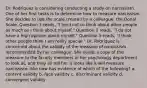 Dr. Rodriquez is considering conducting a study on narcissism. One of her first tasks is to determine how to measure narcissism. She decides to use the scale created by a colleague: the Donal Scale. Question 1 reads, "I tend not to think about other people as much as I think about myself." Question 2 reads, "I do not have a high opinion about myself." Question 3 reads, "I think other people think I am really special." Dr. Rodriquez is concerned about the validity of the measure of narcissism recommended by her colleague. She sends a copy of the measure to the faculty members in her psychology department to look at, and they all tell her it looks like it will measure narcissism. She now has evidence of which of the following? a. content validity b. face validity c. discriminant validity d. convergent validity