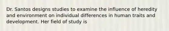 Dr. Santos designs studies to examine the influence of heredity and environment on individual differences in human traits and development. Her field of study is