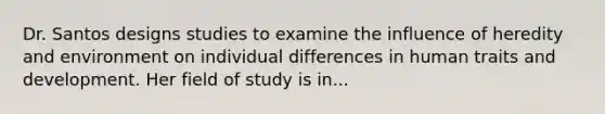 Dr. Santos designs studies to examine the influence of heredity and environment on individual differences in human traits and development. Her field of study is in...