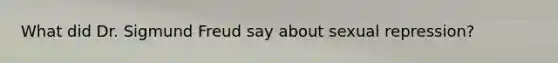 What did Dr. Sigmund Freud say about sexual repression?