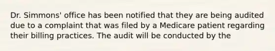 Dr. Simmons' office has been notified that they are being audited due to a complaint that was filed by a Medicare patient regarding their billing practices. The audit will be conducted by the