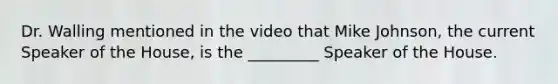 Dr. Walling mentioned in the video that Mike Johnson, the current Speaker of the House, is the _________ Speaker of the House.