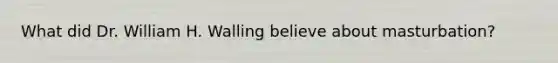 What did Dr. William H. Walling believe about masturbation?