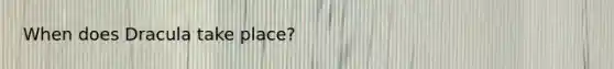 When does Dracula take place?