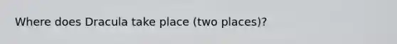 Where does Dracula take place (two places)?