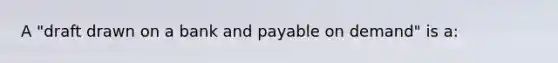 A "draft drawn on a bank and payable on demand" is a: