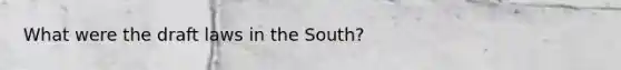 What were the draft laws in the South?