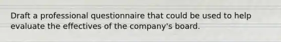 Draft a professional questionnaire that could be used to help evaluate the effectives of the company's board.