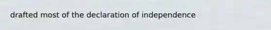 drafted most of the declaration of independence