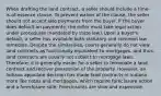 When drafting the land contract, a seller should include a time-is-of-essence clause. To prevent waiver of the clause, the seller should not accept late payments from the buyer. If the buyer does default on payments, the seller must take legal action under procedures mandated by state law. Upon a buyer's default, a seller has available both statutory and common law remedies. Despite the similarities, courts generally do not view land contracts as functionally equivalent to mortgages, and thus, land contracts are usually not subject to mortgage laws. Therefore, it is generally easier for a seller to terminate a land contract and recover possession of the property. However, an Indiana appellate decision has made land contracts in Indiana more like notes and mortgages, which require foreclosure action and a foreclosure sale. Foreclosures are slow and expensive.