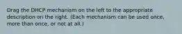 Drag the DHCP mechanism on the left to the appropriate description on the right. (Each mechanism can be used once, more than once, or not at all.)