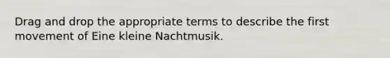 Drag and drop the appropriate terms to describe the first movement of Eine kleine Nachtmusik.