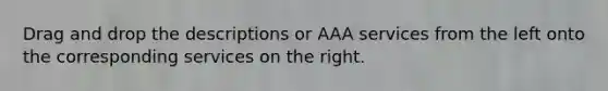 Drag and drop the descriptions or AAA services from the left onto the corresponding services on the right.