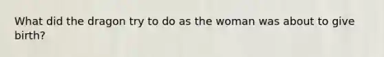 What did the dragon try to do as the woman was about to give birth?