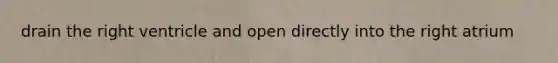 drain the right ventricle and open directly into the right atrium