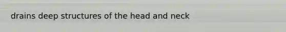 drains deep structures of the head and neck