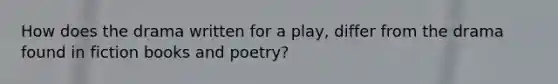 How does the drama written for a play, differ from the drama found in fiction books and poetry?