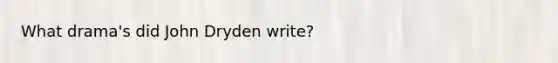 What drama's did John Dryden write?