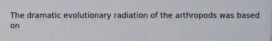 The dramatic evolutionary radiation of the arthropods was based on