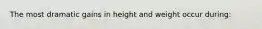 The most dramatic gains in height and weight occur during: