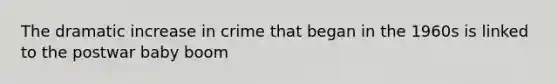 The dramatic increase in crime that began in the 1960s is linked to the postwar baby boom