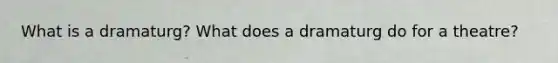 What is a dramaturg? What does a dramaturg do for a theatre?