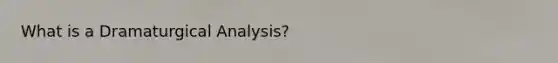 What is a Dramaturgical Analysis?