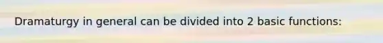 Dramaturgy in general can be divided into 2 basi<a href='https://www.questionai.com/knowledge/kBKjrUHPJq-c-functions' class='anchor-knowledge'>c functions</a>: