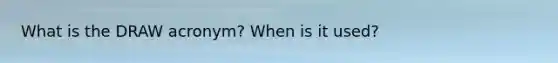 What is the DRAW acronym? When is it used?