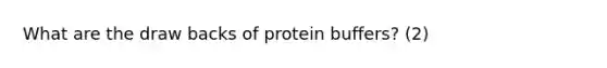 What are the draw backs of protein buffers? (2)