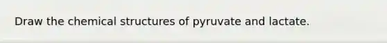 Draw the chemical structures of pyruvate and lactate.