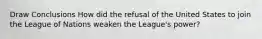 Draw Conclusions How did the refusal of the United States to join the League of Nations weaken the League's power?