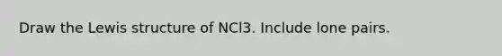 Draw the Lewis structure of NCl3. Include lone pairs.